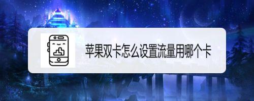 苹果使用数据流量的手机卡怎么更换 苹果双卡如何切换流量套餐