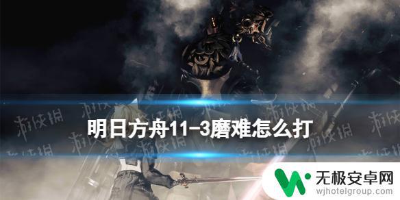 明日方舟11-3在哪 明日方舟11-3磨难难度攻略，如何使用单核小羊通关淬火尘霾关卡？