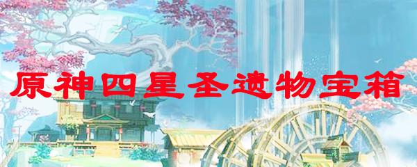 原神活动四星宝箱怎么获得 原神四星圣遗物宝箱开出什么好东西