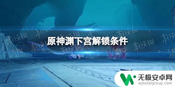 原神稻妻渊下宫怎么解锁 原神渊下宫解锁任务怎么完成？