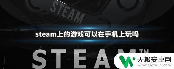 steam手机上能用吗? 手机上玩steam游戏