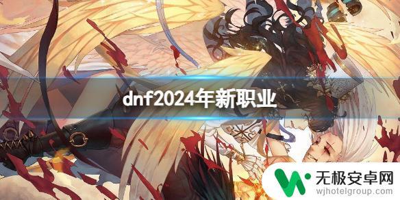 dnf2024新职业 《dnf》2024年新职业预测