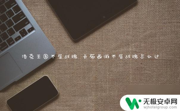 不屈战魂怎么打 洛克王国不屈战魂怎么打