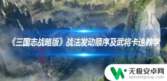 三国志战略版怎么操作 三国志战略版战法发动顺序及武将卡速技巧攻略