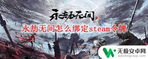 永劫无间steam令牌绑定怎么搞 永劫无间绑定Steam令牌的步骤