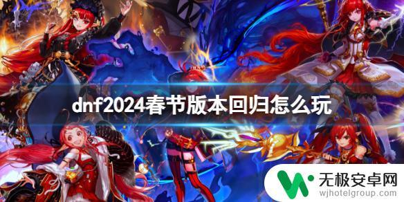 dnf新手玩家怎么玩 《dnf》2024春节版本回归