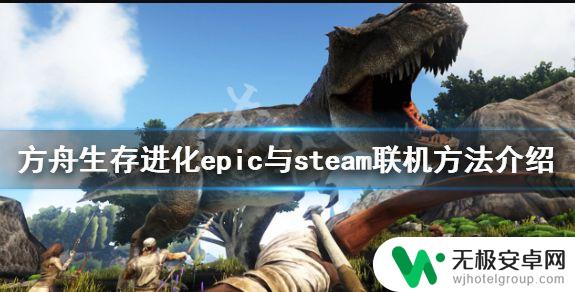 方舟生存进化epic和steam 方舟生存进化epic和steam双平台联机方法