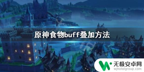 原神增益能叠加吗 《原神》食物buff叠加技巧