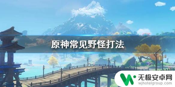 原神打野怪 原神怎么打常见野怪