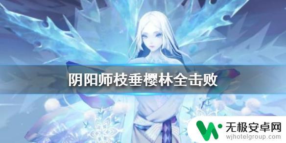 阴阳师枝垂樱怎么走 阴阳师枝垂樱林全击败怎么走攻略