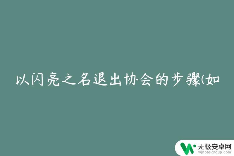 以闪亮之名如何退出协会 以闪亮之名退出协会的步骤详解