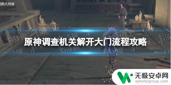 原神调查机关打开大门 原神手游调查机关解开大门任务攻略指南