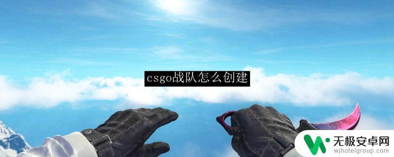 csgo怎么创建steam组 CSGO战队创建流程