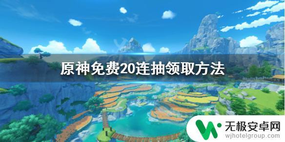 原神可以免费抽吗 免费领取《原神》二十连抽的方法