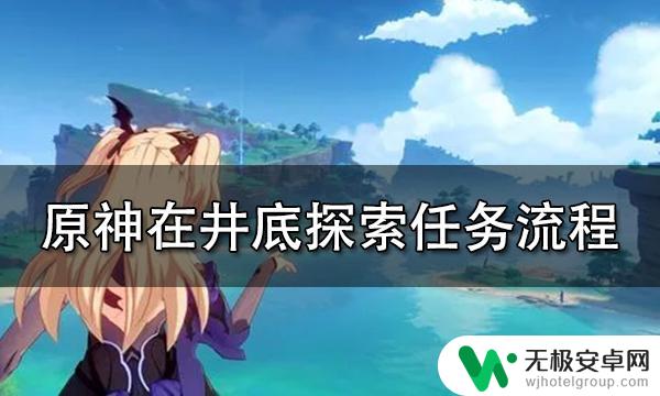 在井底探索全攻略原神 原神在井底探索任务攻略及流程