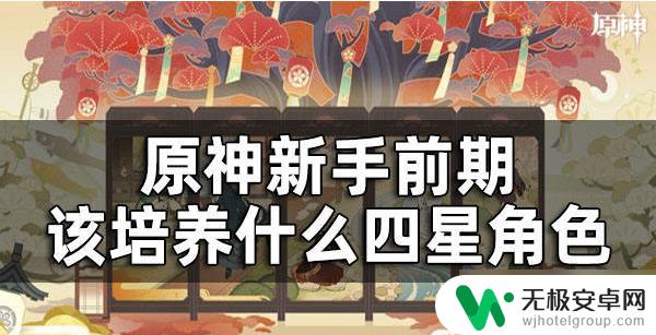 原神新手培养哪个角色 原神新手前期推荐养什么角色