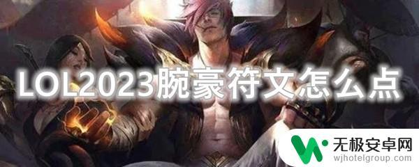 英雄联盟腕豪天赋怎么点 LOL2023腕豪符文怎么选择