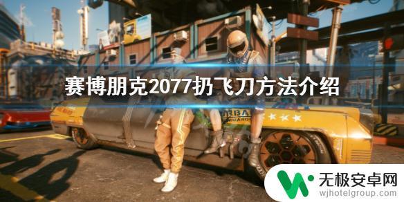 赛博朋克2077如何扔飞刀 如何在赛博朋克2077中扔飞刀