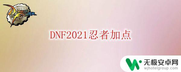 dnf女忍者三觉加点 DNF2021忍者加点心得