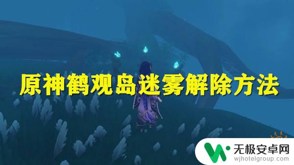 原神有迷雾的地区怎么去 原神鹤观岛迷雾解除攻略步骤