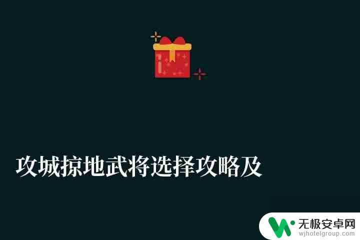 攻城掠地阵容选择 武将选择攻略及招募顺序推荐