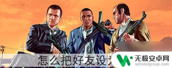 gta5好友怎么同意成为副手 GTA5好友怎么加入保镖