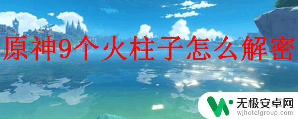 原神渌华池解密9个火柱 原神九个火柱子解密方法分享