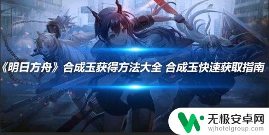 明日方舟一周能获得多少合成玉 《明日方舟》合成玉获得方法