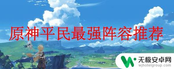 原神平民最强阵容第一名 原神平民最强阵容怎么搭配